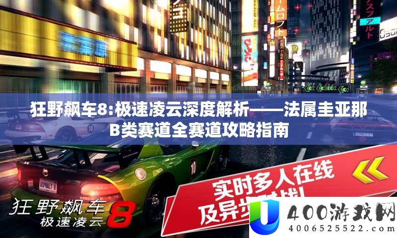 狂野飙车8:极速凌云深度解析——法属圭亚那B类赛道全赛道攻略指南