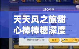 每天风之旅甜心棒棒糖深度测评，揭秘资本经管技巧与艺术