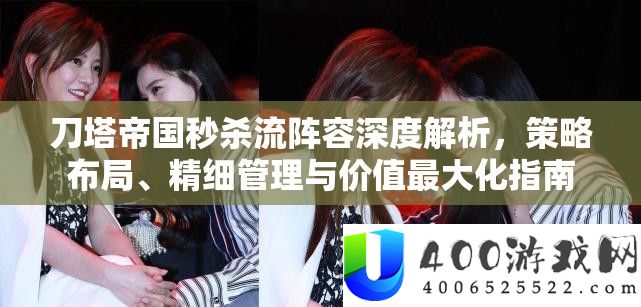 刀塔帝国秒杀流阵容深度解析，策略布局、精细管理与价值最大化指南