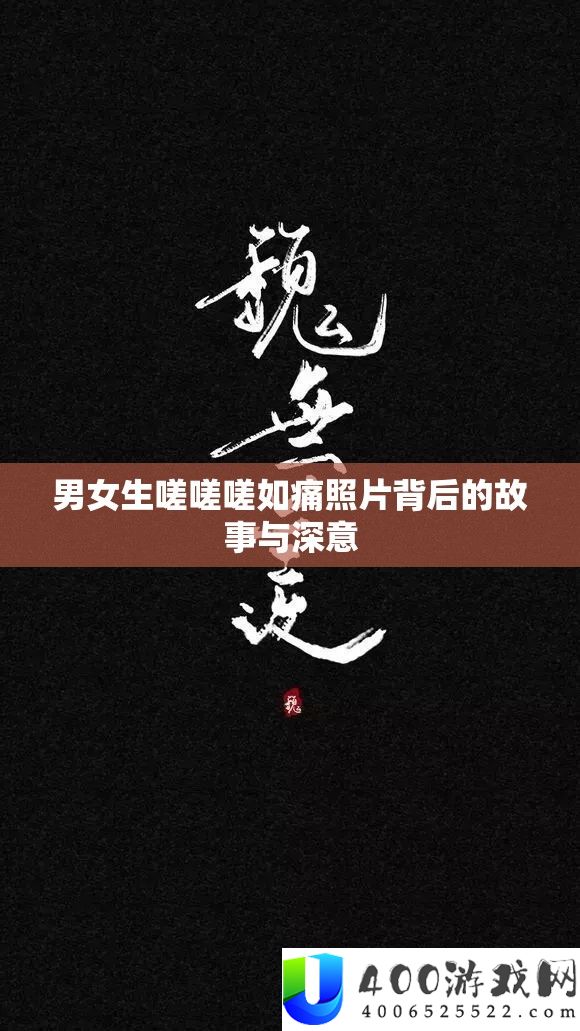男女生嗟嗟嗟如痛照片背后的故事与深意