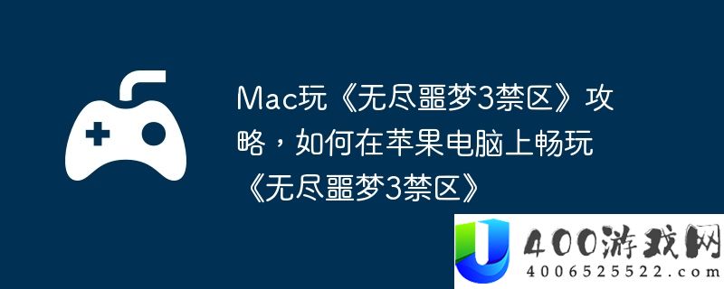 Mac玩《无尽噩梦3禁区》攻略，如何在苹果电脑上畅玩《无尽噩梦3禁区》