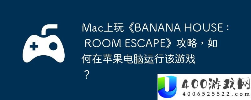Mac上玩《BANANA HOUSE : ROOM ESCAPE》攻略，如何在苹果电脑运行该游戏？