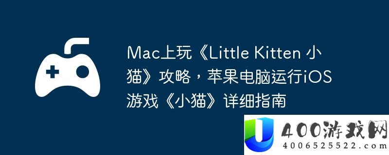 Mac上玩《Little Kitten 小猫》攻略，苹果电脑运行iOS游戏《小猫》详细指南