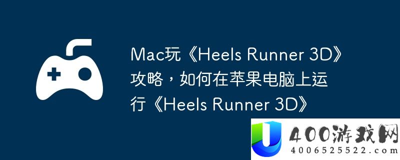 Mac玩《Heels Runner 3D》攻略，如何在苹果电脑上运行《Heels Runner 3D》