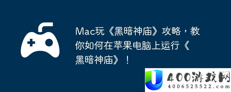 Mac玩《黑暗神庙》攻略，教你如何在苹果电脑上运行《黑暗神庙》！