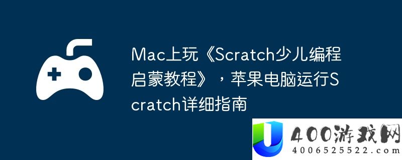 Mac上玩《Scratch少儿编程启蒙教程》，苹果电脑运行Scratch详细指南