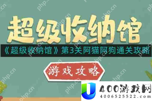 超级收纳馆第3关阿猫阿狗怎么通关-第3关阿猫阿狗通关攻略