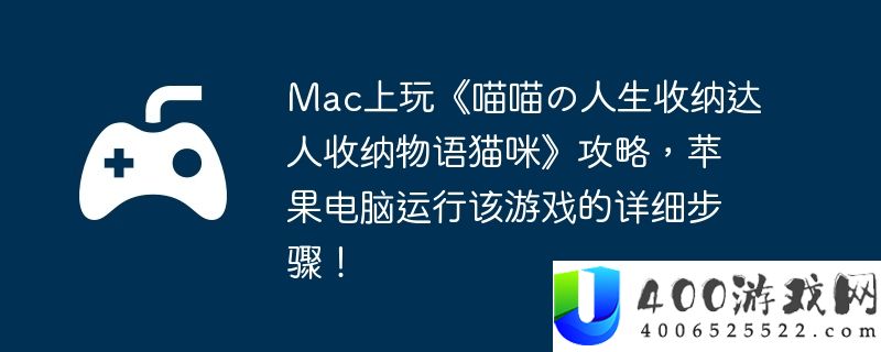 Mac上玩《喵喵の人生收纳达人收纳物语猫咪》攻略，苹果电脑运行该游戏的详细步骤！