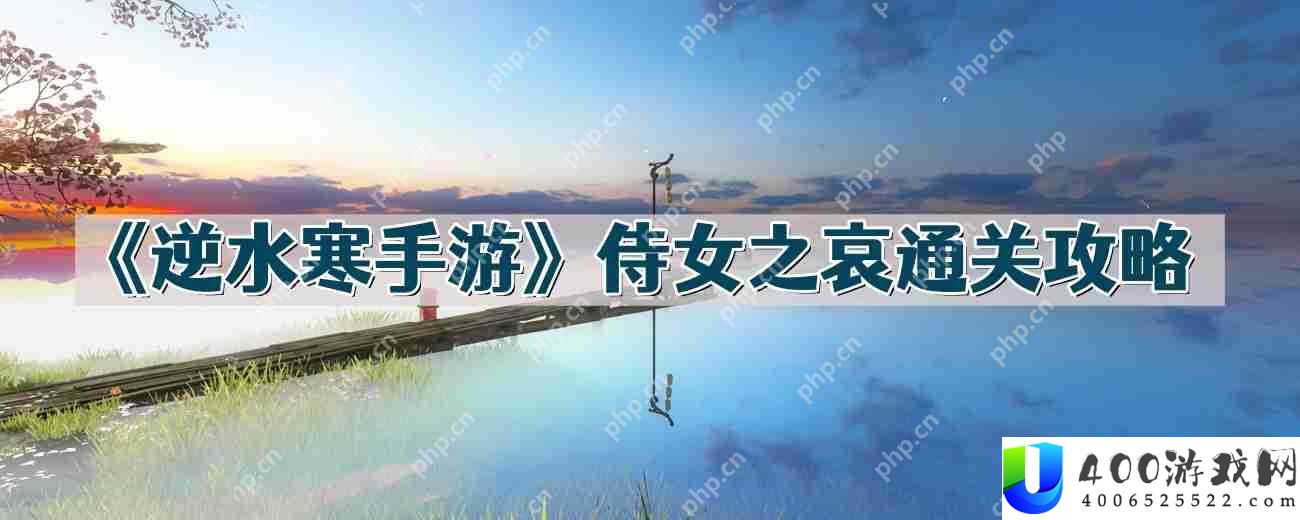 逆水寒手游侍女之哀怎么过-侍女之哀通关攻略