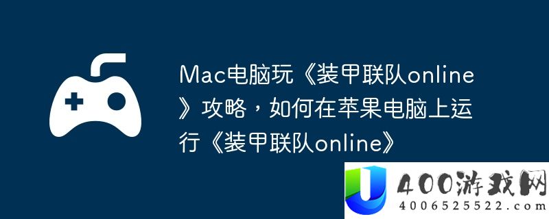 Mac电脑玩《装甲联队online》攻略，如何在苹果电脑上运行《装甲联队online》