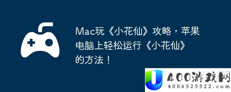 Mac玩《小花仙》攻略，苹果电脑上轻松运行《小花仙》的方法！