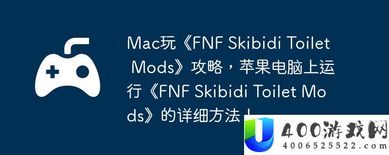 Mac玩《FNF Skibidi Toilet Mods》攻略，苹果电脑上运行《FNF Skibidi Toilet Mods》的详细方法！