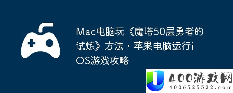Mac电脑玩《魔塔50层勇者的试炼》方法，苹果电脑运行iOS游戏攻略