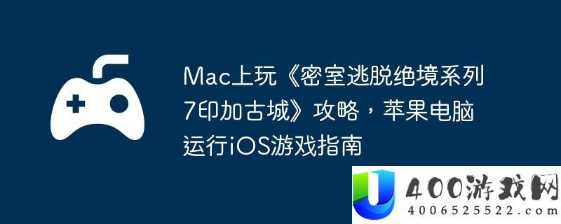 Mac上玩《密室逃脱绝境系列7印加古城》攻略，苹果电脑运行iOS游戏指南