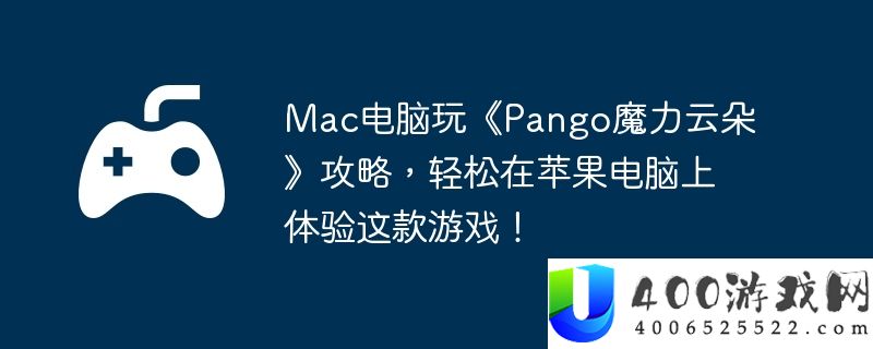 Mac电脑玩《Pango魔力云朵》攻略，轻松在苹果电脑上体验这款游戏！