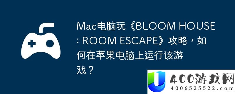 Mac电脑玩《BLOOM HOUSE : ROOM ESCAPE》攻略，如何在苹果电脑上运行该游戏？