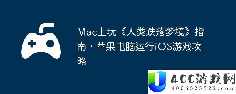Mac上玩《人类跌落梦境》指南，苹果电脑运行iOS游戏攻略