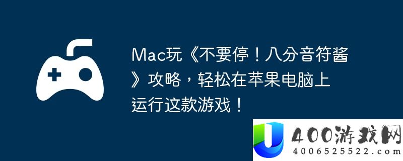 Mac玩《不要停！八分音符酱》攻略，轻松在苹果电脑上运行这款游戏！