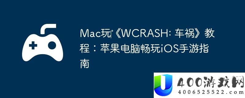 Mac玩‎《WCRASH: 车祸》教程：苹果电脑畅玩iOS手游指南