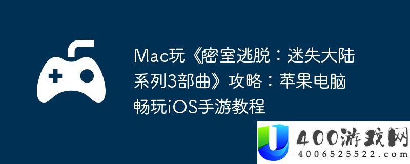 Mac玩《‎密室逃脱：迷失大陆系列3部曲》攻略：苹果电脑畅玩iOS手游教程