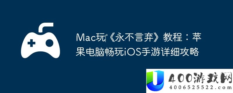 Mac玩‎《永不言弃》教程：苹果电脑畅玩iOS手游详细攻略