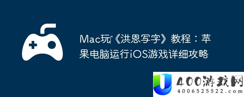 Mac玩‎《洪恩写字》教程：苹果电脑运行iOS游戏详细攻略