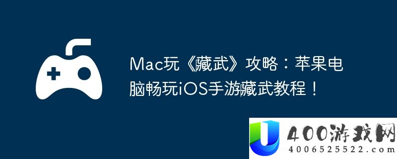 Mac玩《‎藏武》攻略：苹果电脑畅玩iOS手游‎藏武教程！