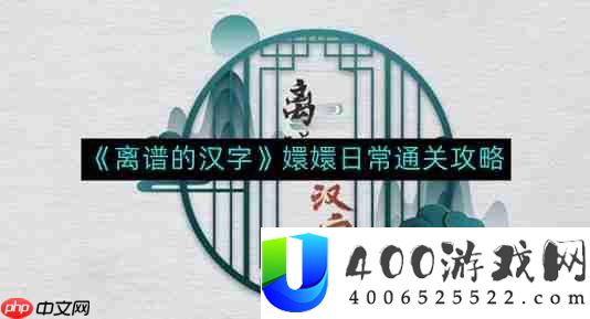 离谱的汉字嬛嬛日常如何通关-嬛嬛日常通关攻略