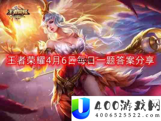 王者荣耀4月6日每日一题最新答案-4月6日每日一题答案分享