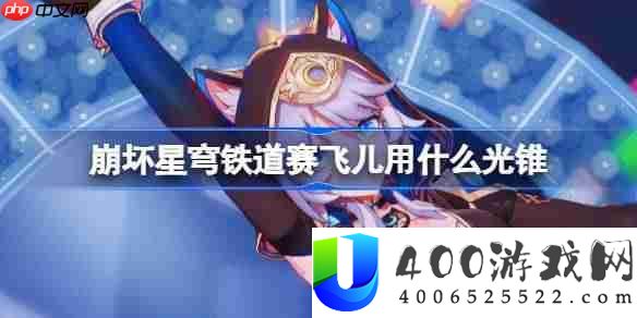 崩坏星穹铁道赛飞儿用什么光锥-崩铁赛飞儿光锥推荐