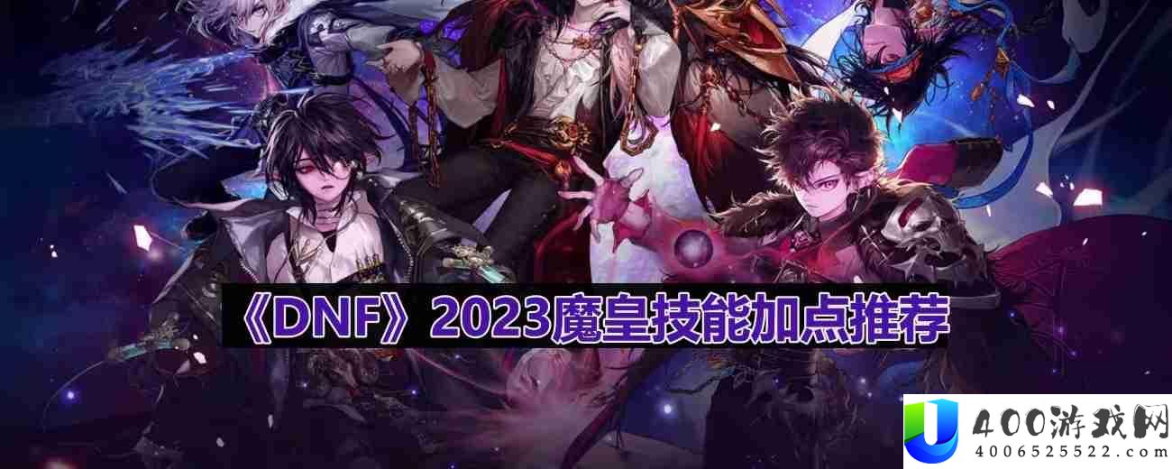 DNF110版本魔皇技能怎么加点-2023魔皇技能加点推荐
