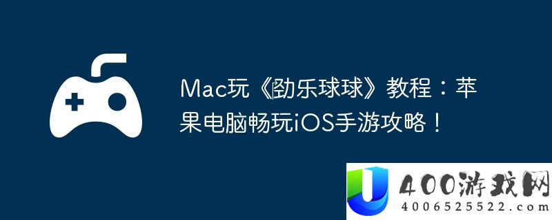 Mac玩《‎劲乐球球》教程：苹果电脑畅玩iOS手游攻略！