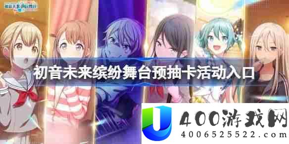初音未来缤纷舞台预抽卡活动入口-初音未来缤纷舞台预抽卡在哪参加