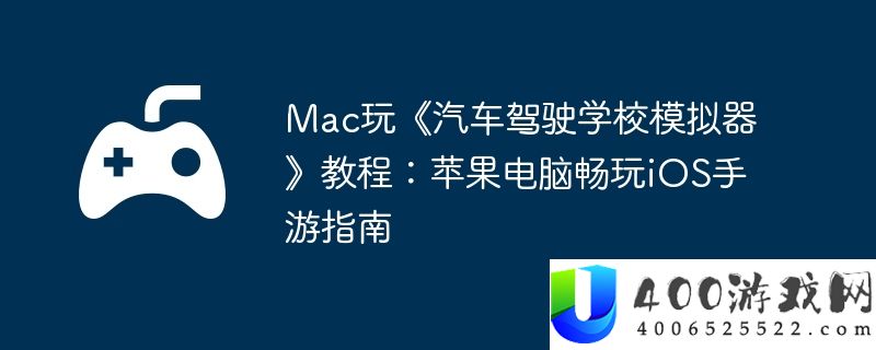 Mac玩《汽车驾驶学校模拟器》教程：苹果电脑畅玩iOS手游指南