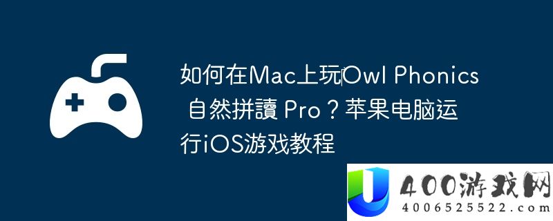 如何在Mac上玩‎Owl Phonics 自然拼讀 Pro？苹果电脑运行iOS游戏教程