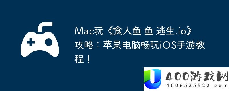 Mac玩《‎食人鱼 鱼 逃生.io》攻略：苹果电脑畅玩iOS手游教程！