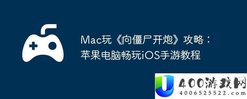 Mac玩《‎向僵尸开炮》攻略：苹果电脑畅玩iOS手游教程