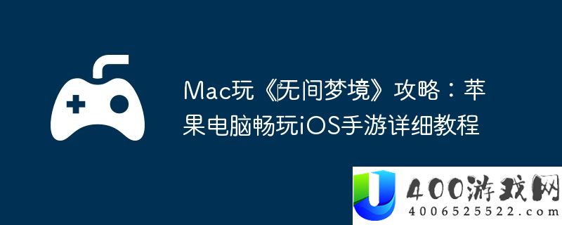 Mac玩《‎无间梦境》攻略：苹果电脑畅玩iOS手游详细教程