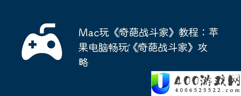 Mac玩《‎奇葩战斗家》教程：苹果电脑畅玩‎《‎奇葩战斗家》攻略