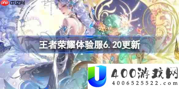 王者荣耀体验服6.20有什么更新-王者荣耀6月20日体验服更新公告